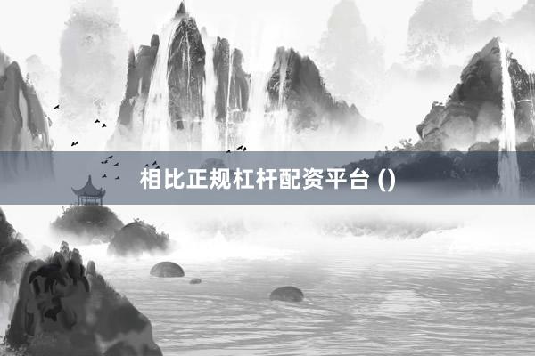 相比正规杠杆配资平台 ()